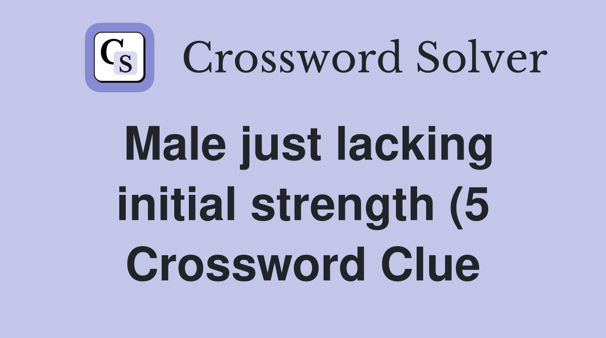 Male just lacking initial strength (5) Crossword Clue Answers Male just lacking initial strength (5) Crossword Clue Answers