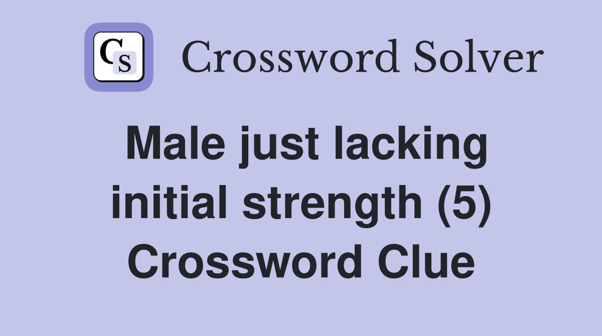 Male just lacking initial strength (5) Crossword Clue Answers