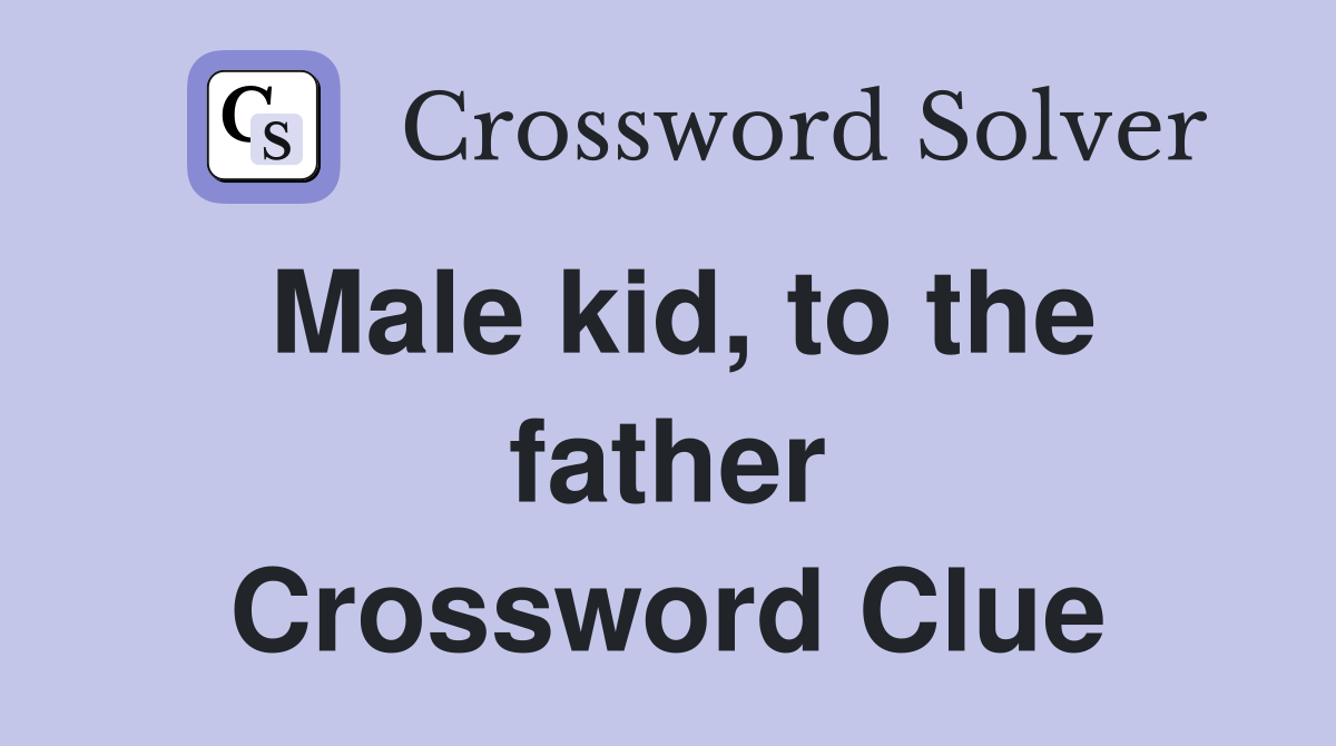 Male kid, to the father Crossword Clue
