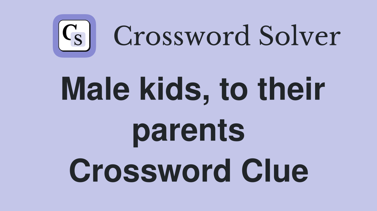 Male kids, to their parents Crossword Clue