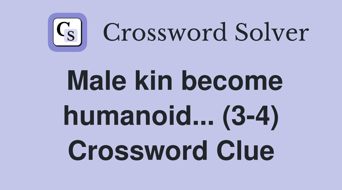 Male kin become humanoid... (3-4) Crossword Clue