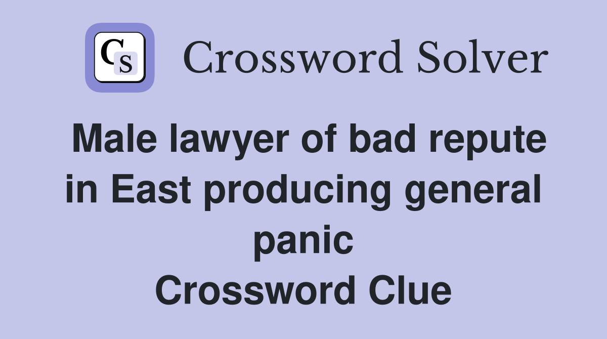 Male lawyer of bad repute in East producing general panic Crossword Clue