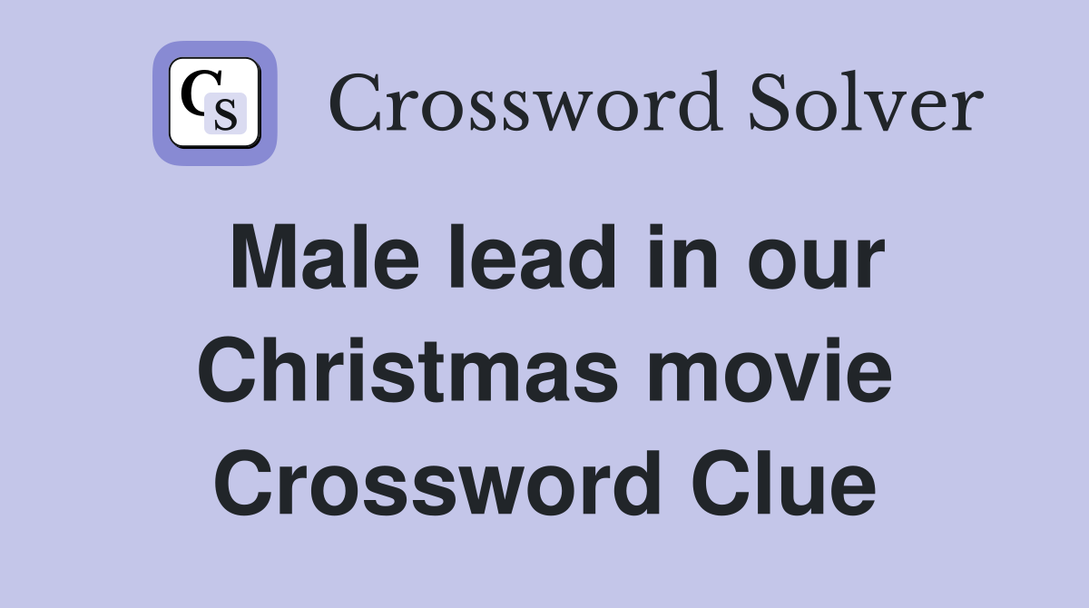 Male lead in our Christmas movie Crossword Clue