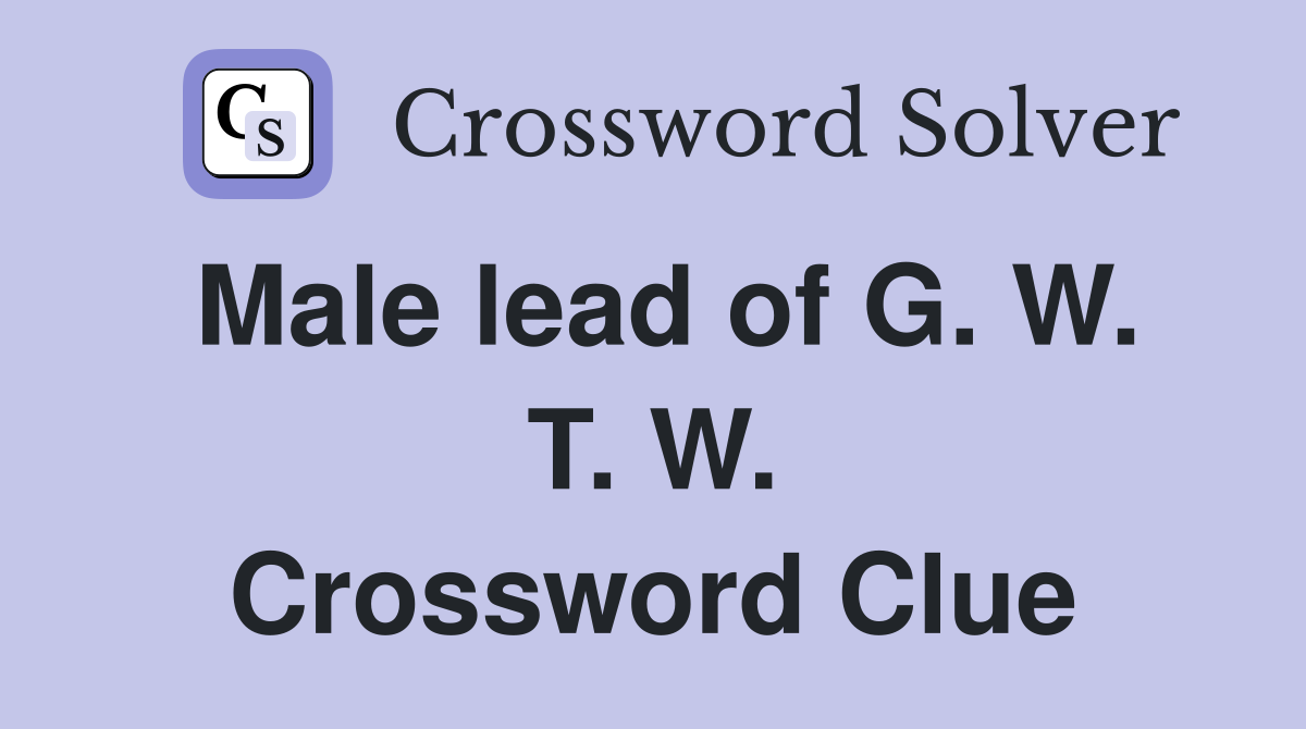 Male lead of G. W. T. W. Crossword Clue