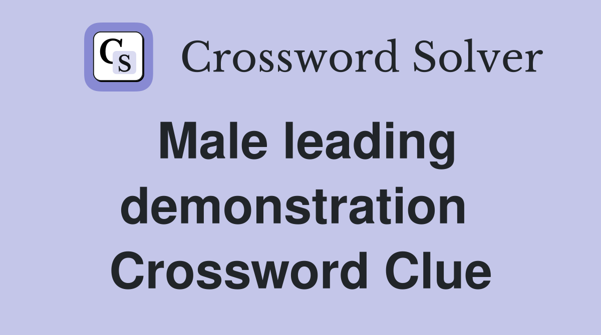Male leading demonstration  Crossword Clue
