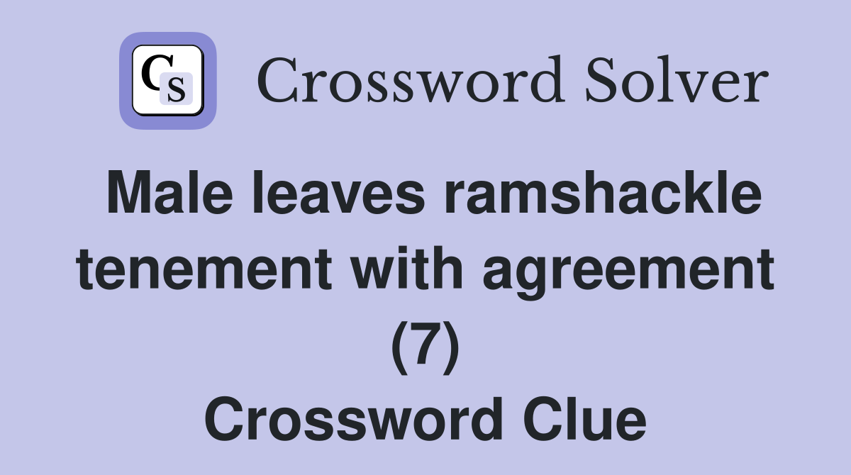 Male leaves ramshackle tenement with agreement (7) Crossword Clue