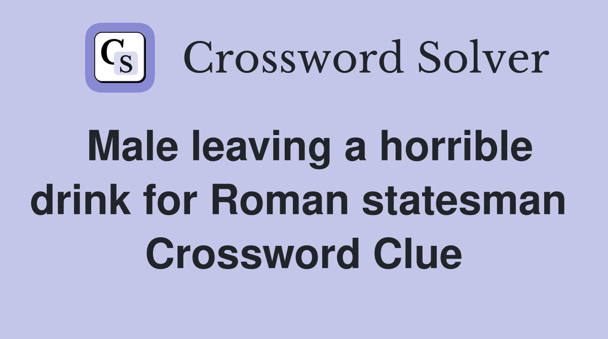 Male leaving a horrible drink for Roman statesman  Crossword Clue