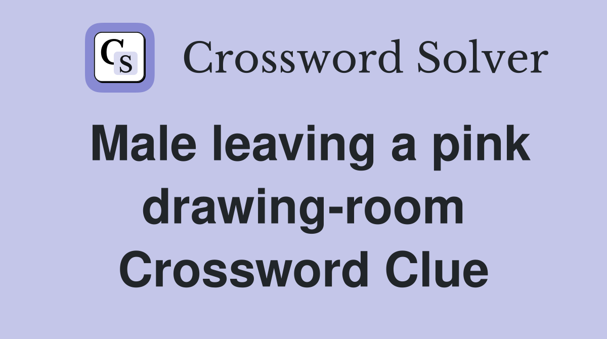 Male leaving a pink drawing-room Crossword Clue