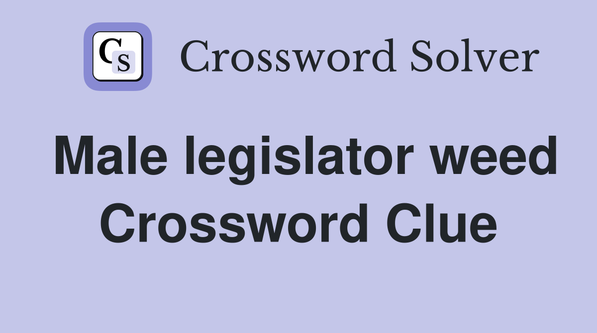 Male legislator weed Crossword Clue