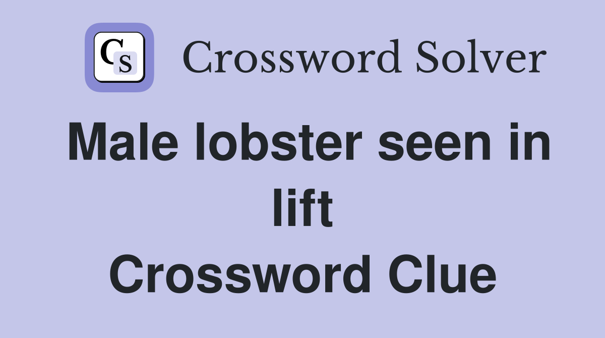 Male lobster seen in lift Crossword Clue