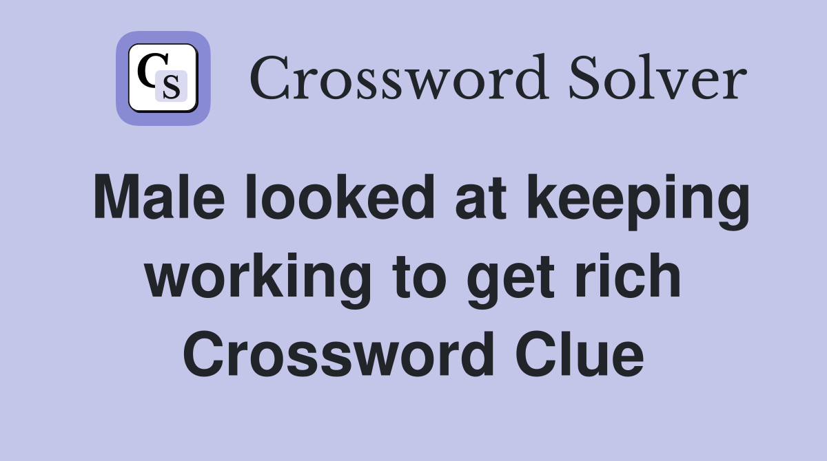 Male looked at keeping working to get rich Crossword Clue
