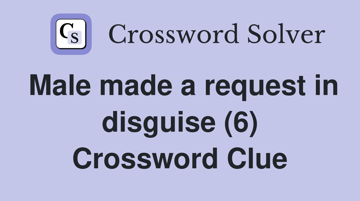 Male made a request in disguise (6) Crossword Clue