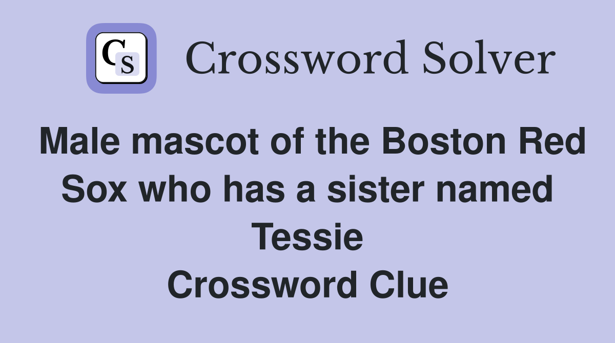 Male mascot of the Boston Red Sox who has a sister named Tessie Crossword Clue