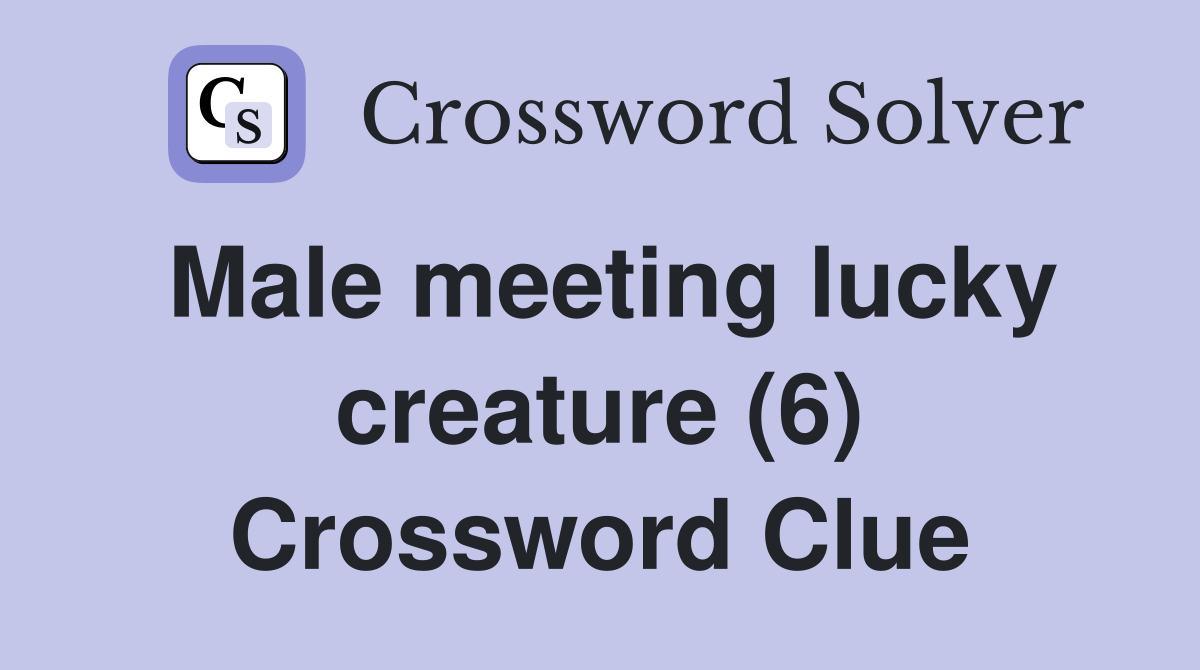 Male meeting lucky creature (6) Crossword Clue