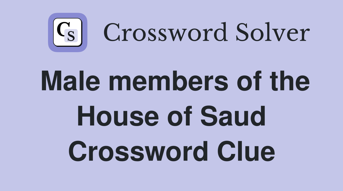 Male members of the House of Saud Crossword Clue