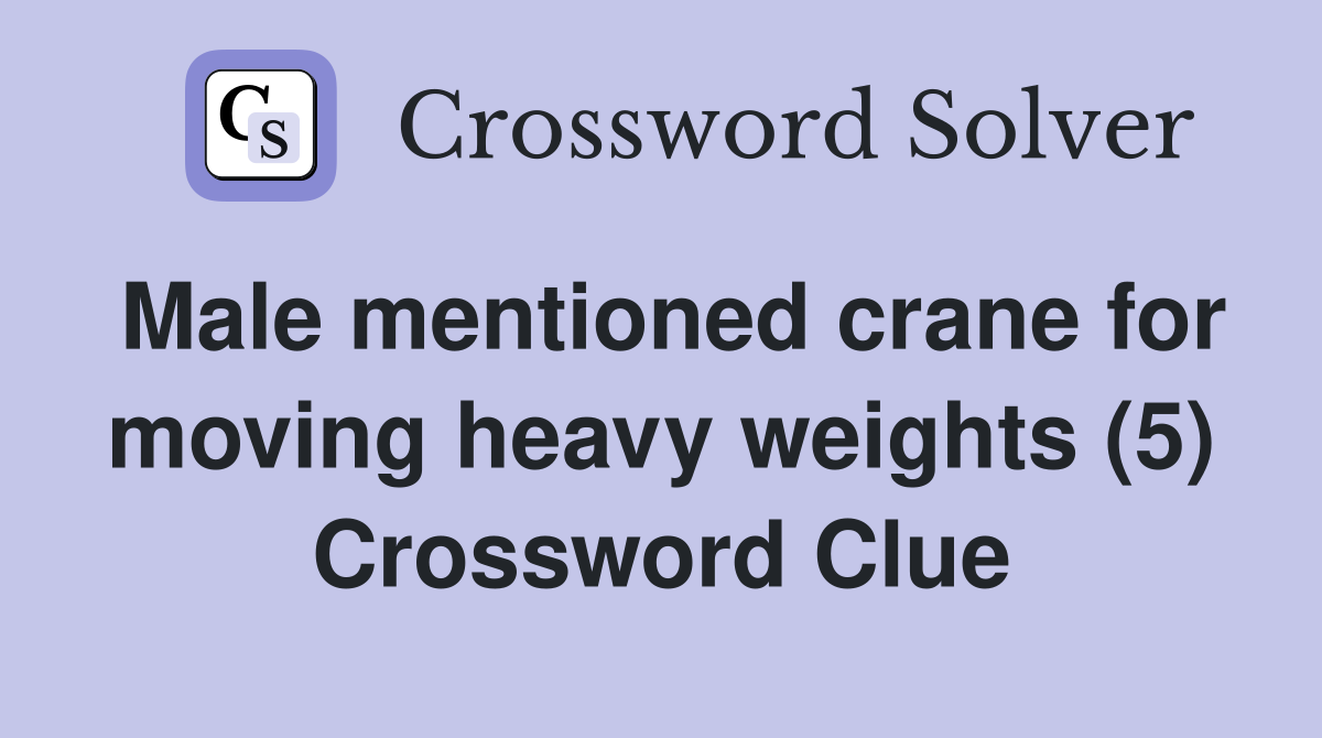 Male mentioned crane for moving heavy weights (5) Crossword Clue
