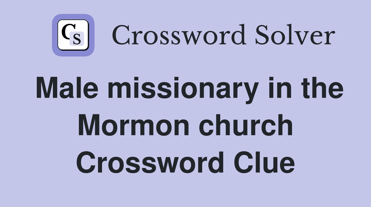 Male missionary in the Mormon church Crossword Clue