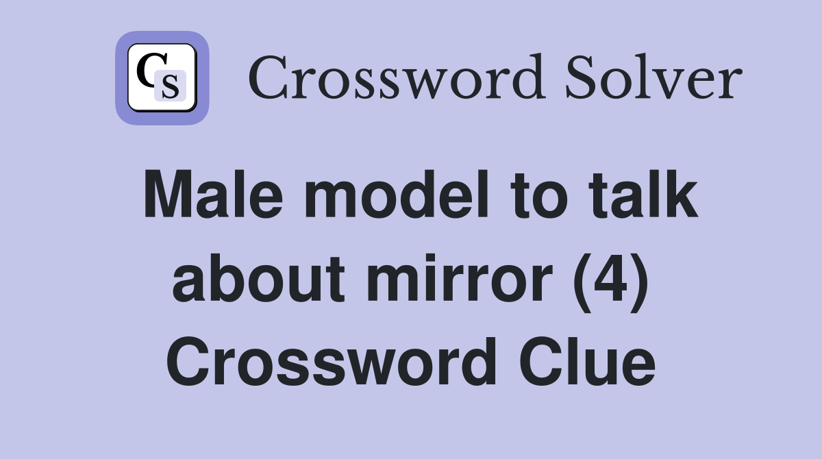Male model to talk about mirror (4) Crossword Clue