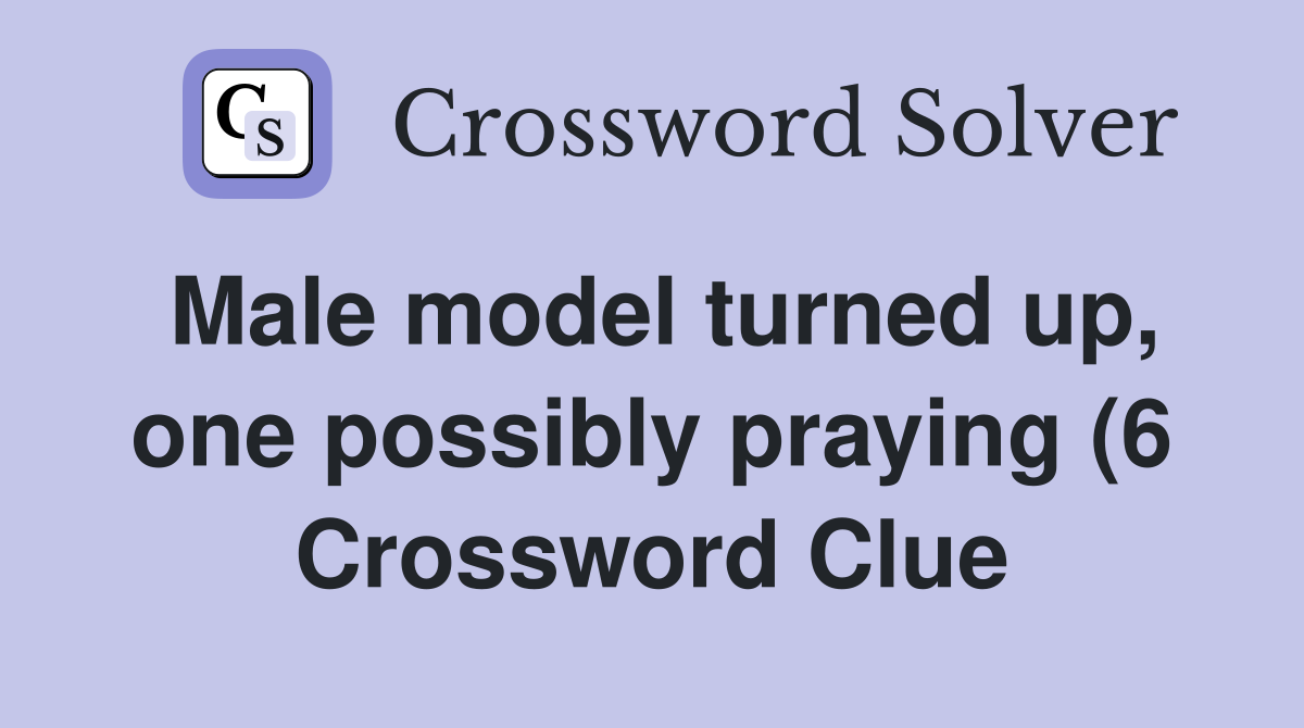 Male model turned up one possibly praying (6) Crossword Clue Answers Male model turned up one possibly praying (6) Crossword Clue Answers