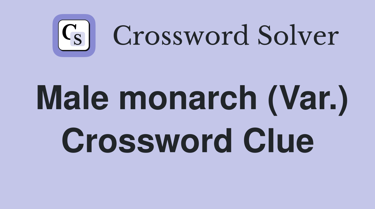 Male monarch (Var.) Crossword Clue