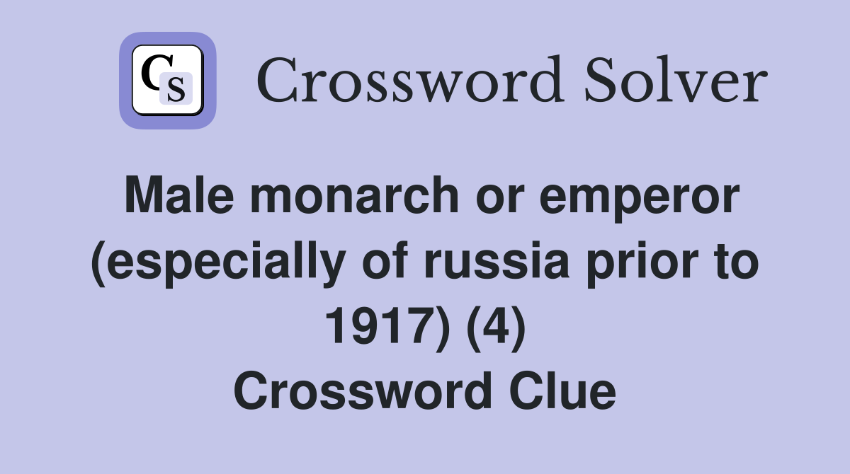 Male monarch or emperor (especially of russia prior to 1917) (4) Crossword Clue