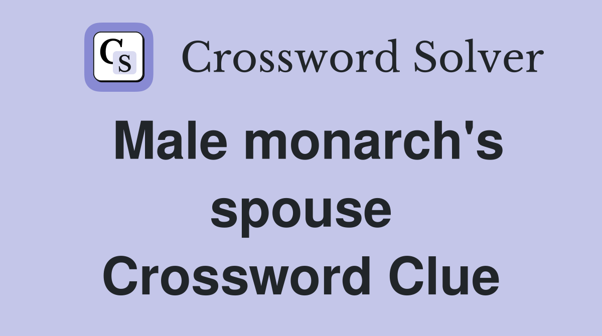 Male monarch's spouse Crossword Clue