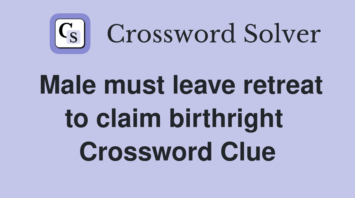 Male must leave retreat to claim birthright  Crossword Clue
