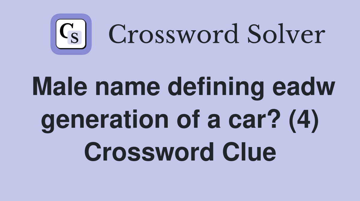Male name defining eadw generation of a car? (4) Crossword Clue