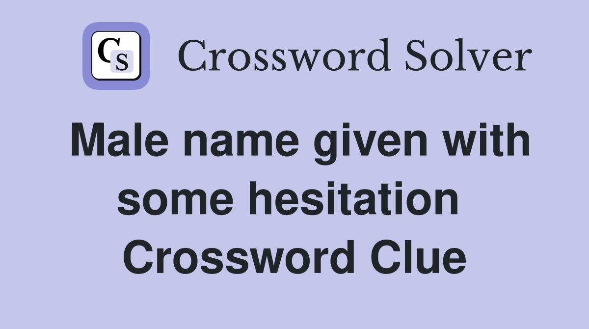 Male name given with some hesitation  Crossword Clue