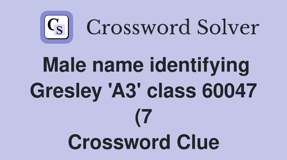 Male name identifying Gresley #39 A3 #39 class 60047 (7) Crossword Clue Male name identifying Gresley #39 A3 #39 class 60047 (7) Crossword Clue