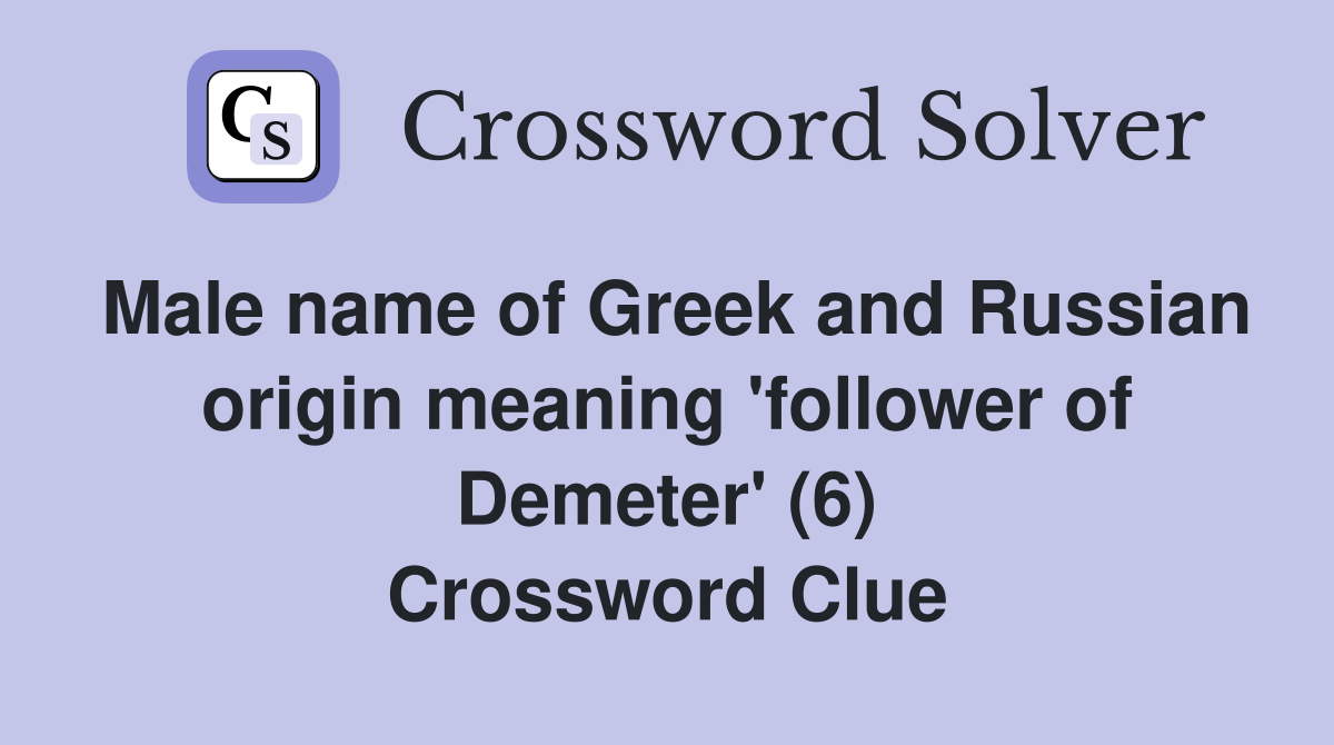 Male name of Greek and Russian origin meaning 'follower of Demeter' (6) Crossword Clue