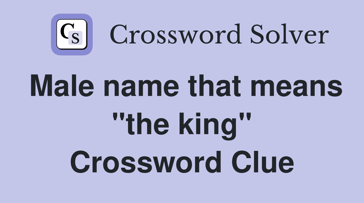 Male name that means "the king" Crossword Clue
