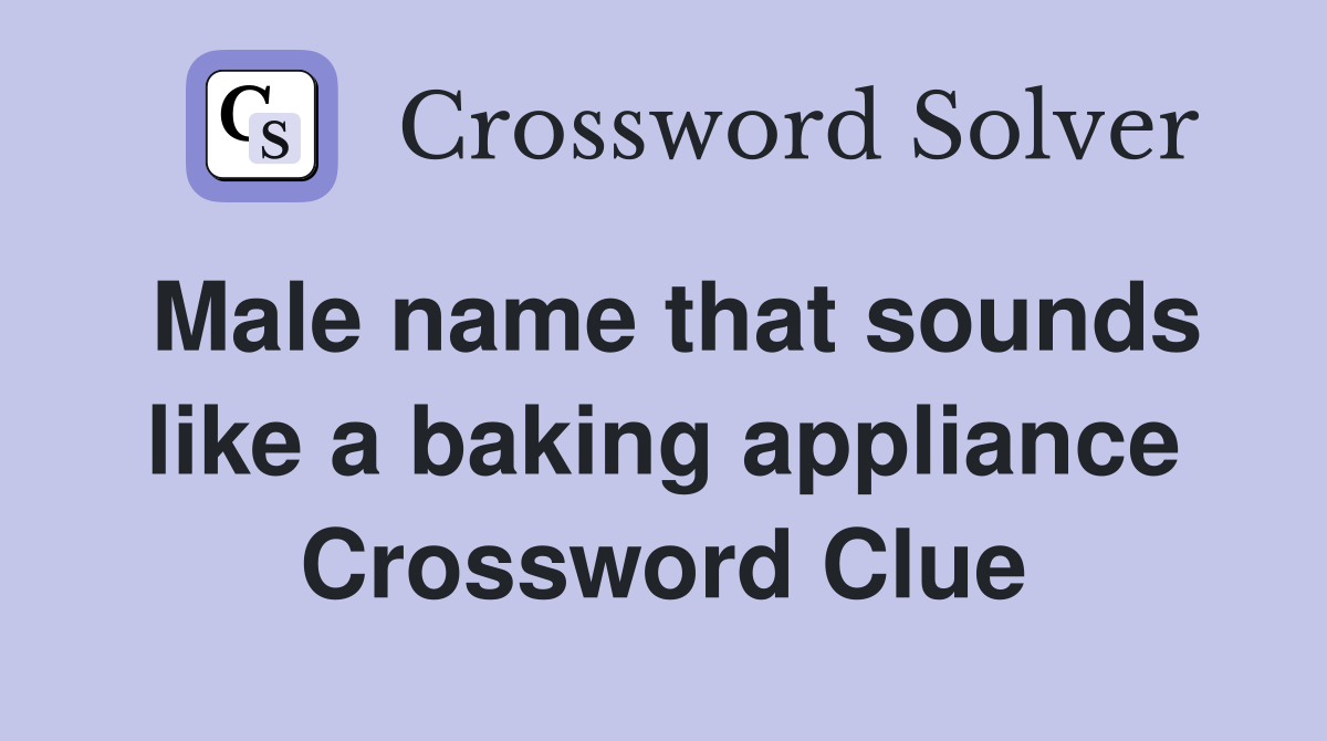 Male name that sounds like a baking appliance Crossword Clue