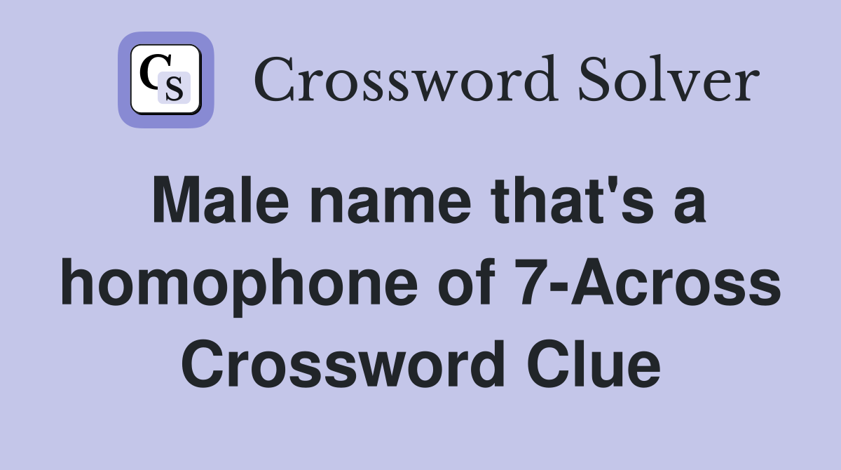Male name that's a homophone of 7-Across Crossword Clue