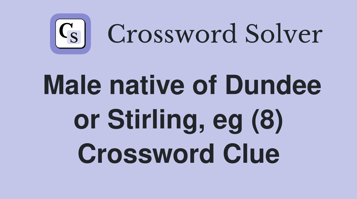 Male native of Dundee or Stirling, eg (8) Crossword Clue