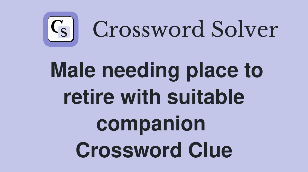Male needing place to retire with suitable companion  Crossword Clue