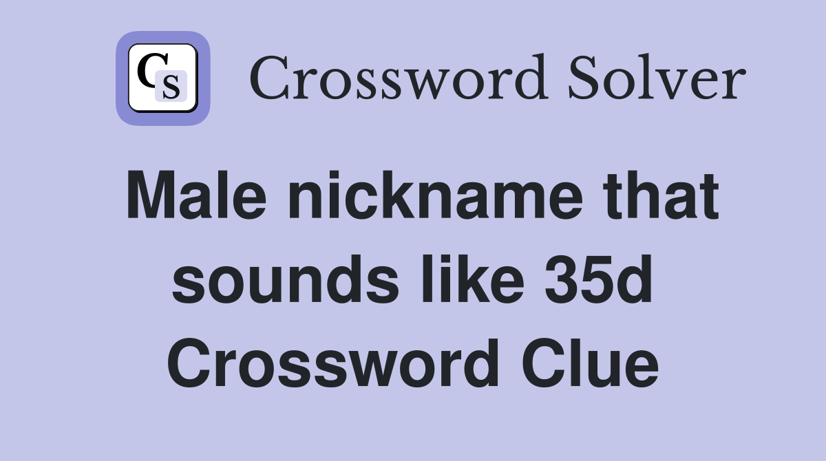 Male nickname that sounds like 35d Crossword Clue