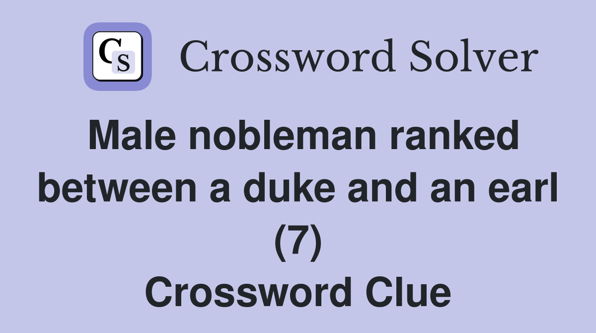 Male nobleman ranked between a duke and an earl (7) Crossword Clue