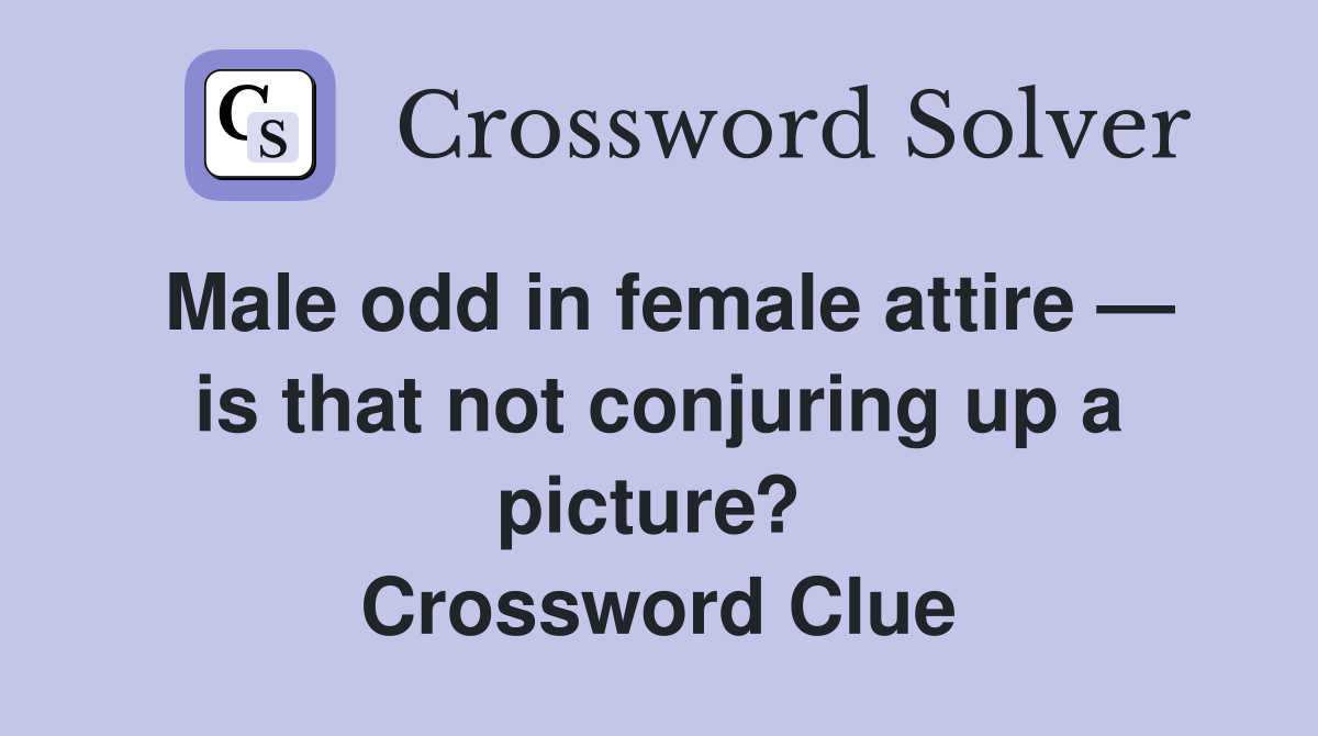 Male odd in female attire — is that not conjuring up a picture?  Crossword Clue