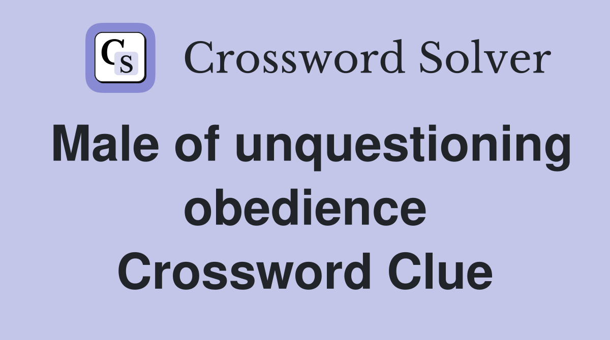 Male of unquestioning obedience Crossword Clue
