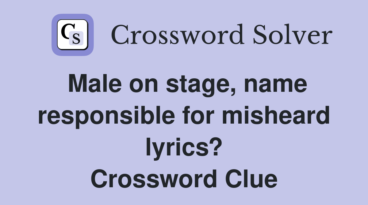 Male on stage, name responsible for misheard lyrics? Crossword Clue