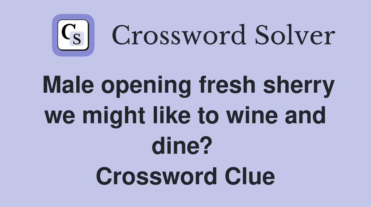 Male opening fresh sherry we might like to wine and dine?  Crossword Clue