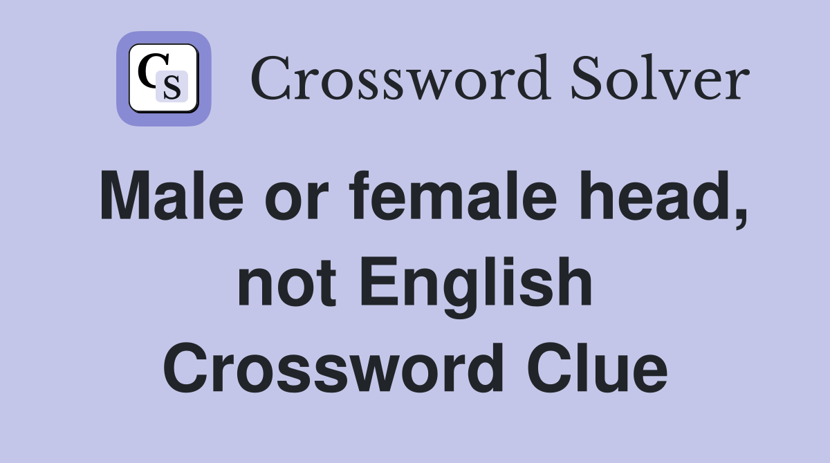 Male or female head, not English Crossword Clue