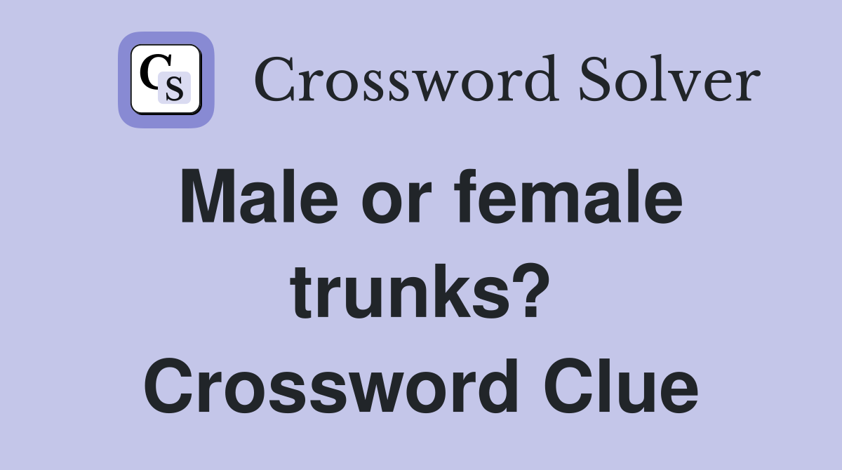 Male or female trunks? Crossword Clue