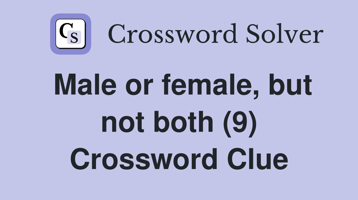 Male or female, but not both (9) Crossword Clue