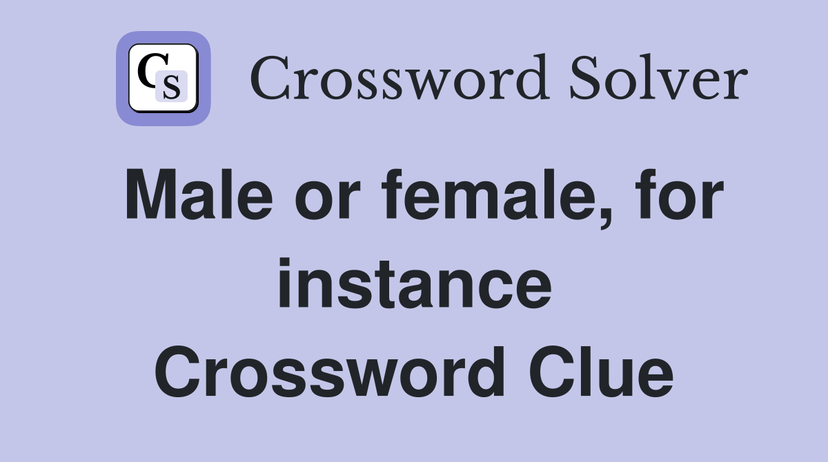 Male or female, for instance Crossword Clue