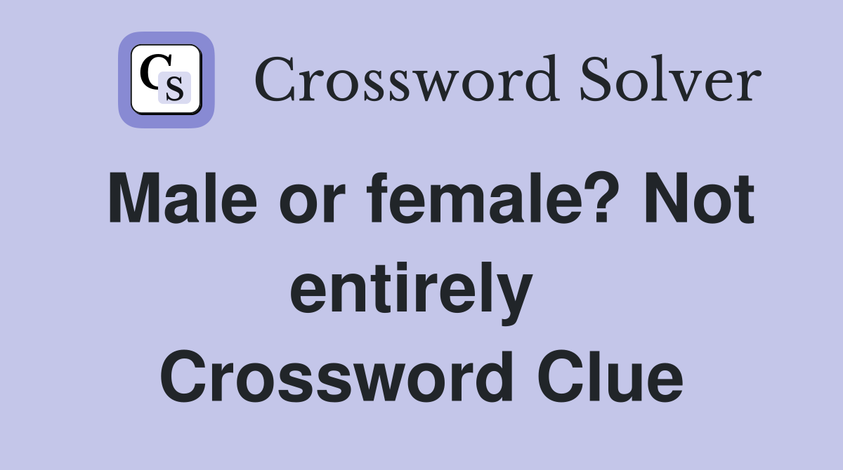 Male or female? Not entirely  Crossword Clue