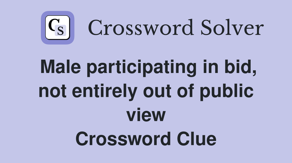 Male participating in bid, not entirely out of public view Crossword Clue