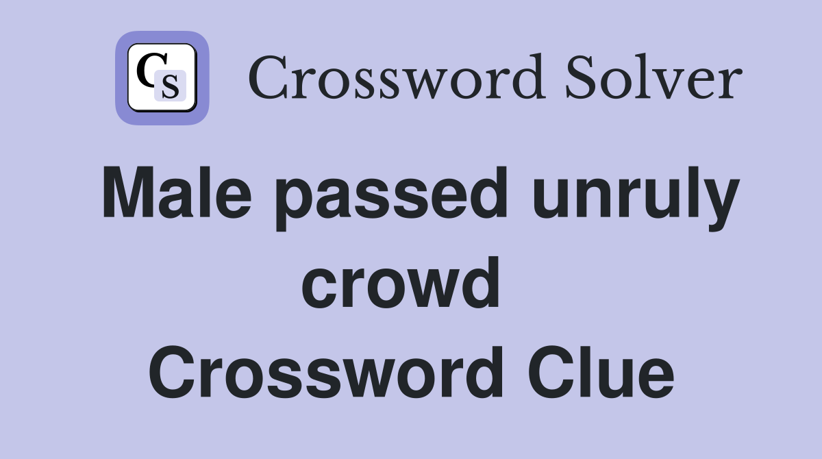 Male passed unruly crowd  Crossword Clue