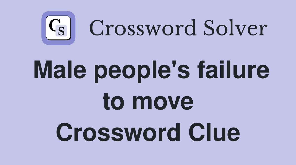 Male people's failure to move Crossword Clue